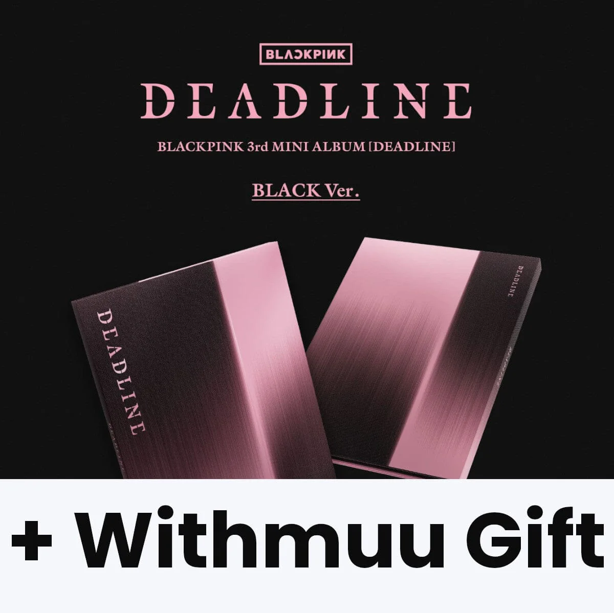 BLACKPINK - DEADLINE + Withmuu Gift